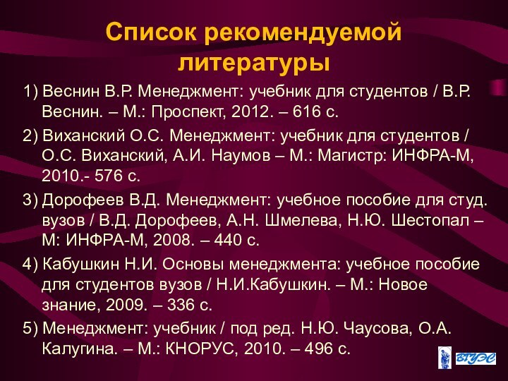 Список рекомендуемой литературы1) Веснин В.Р. Менеджмент: учебник для студентов / В.Р. Веснин.