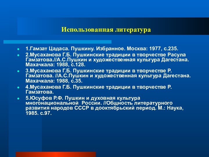 Использованная литература1.Гамзат Цадаса. Пушкину. Избранное. Москва: 1977, с.235.2.Мусаханова Г.Б. Пушкинские традиции