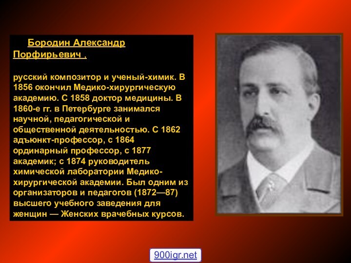 Бородин Александр Порфирьевич , русский композитор и ученый-химик. В 1856