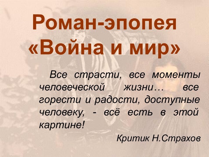 Роман-эпопея «Война и мир»	Все страсти, все моменты человеческой жизни… все горести и