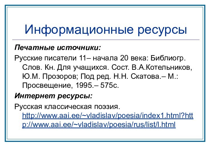 Информационные ресурсыПечатные источники:Русские писатели 11– начала 20 века: Библиогр. Слов. Кн. Для