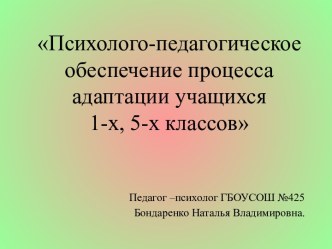 Психолого- педагогическое обеспечение процесса адаптации учащихся 1-х, 5-х классов