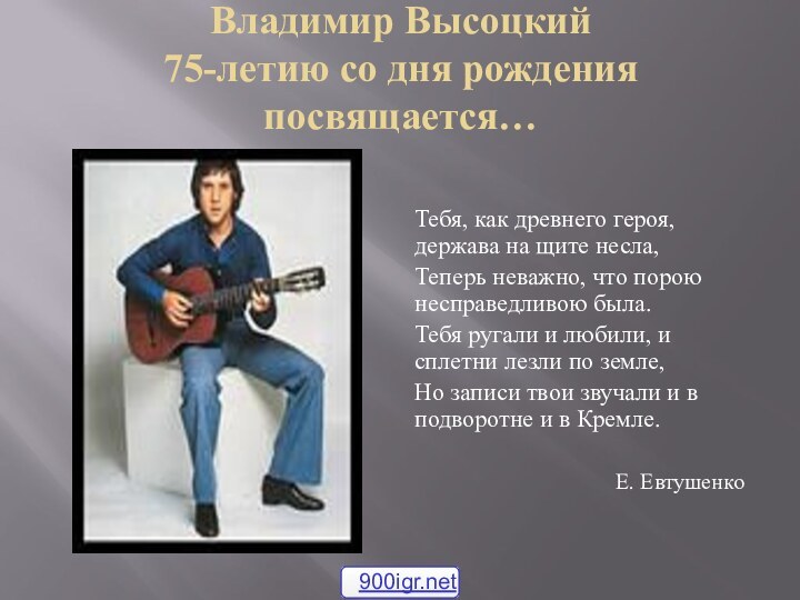 Владимир Высоцкий 75-летию со дня рождения посвящается…Тебя, как древнего героя, держава на