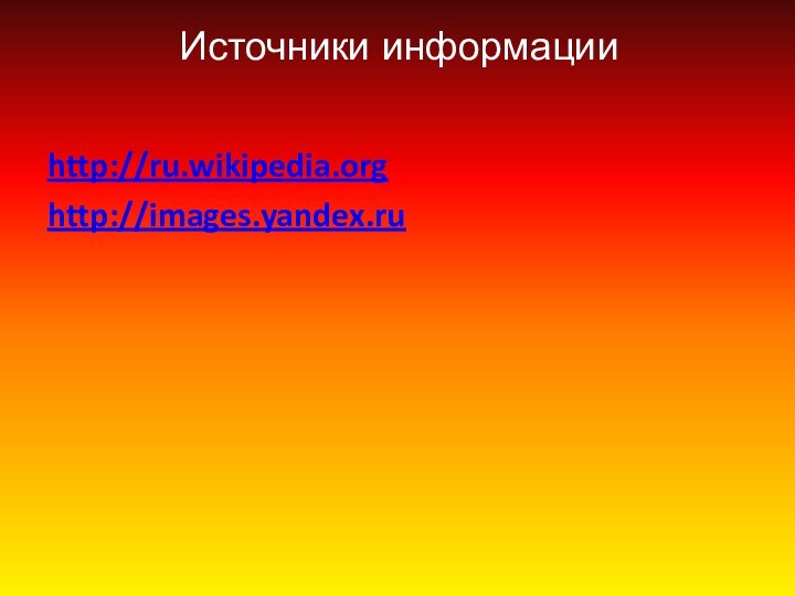 http://ru.wikipedia.orghttp://images.yandex.ruИсточники информации
