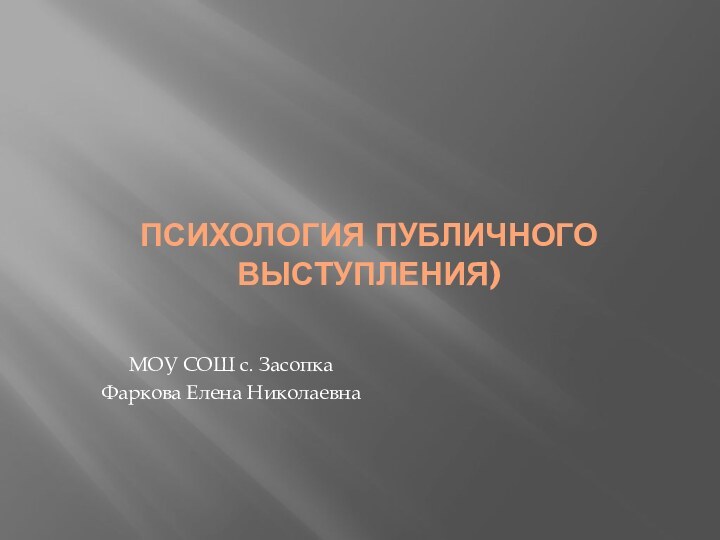 Психология публичного выступления)МОУ СОШ с. ЗасопкаФаркова Елена Николаевна