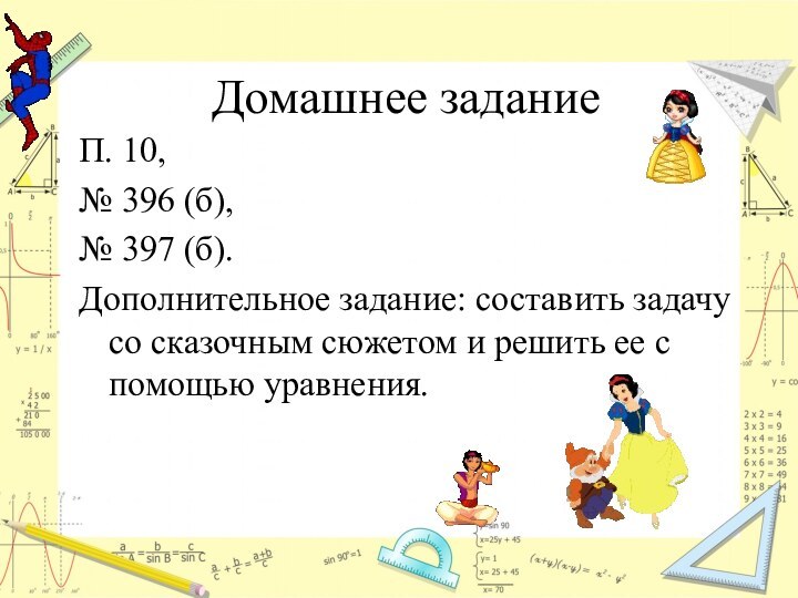 Домашнее заданиеП. 10,№ 396 (б),№ 397 (б).Дополнительное задание: составить задачу со сказочным