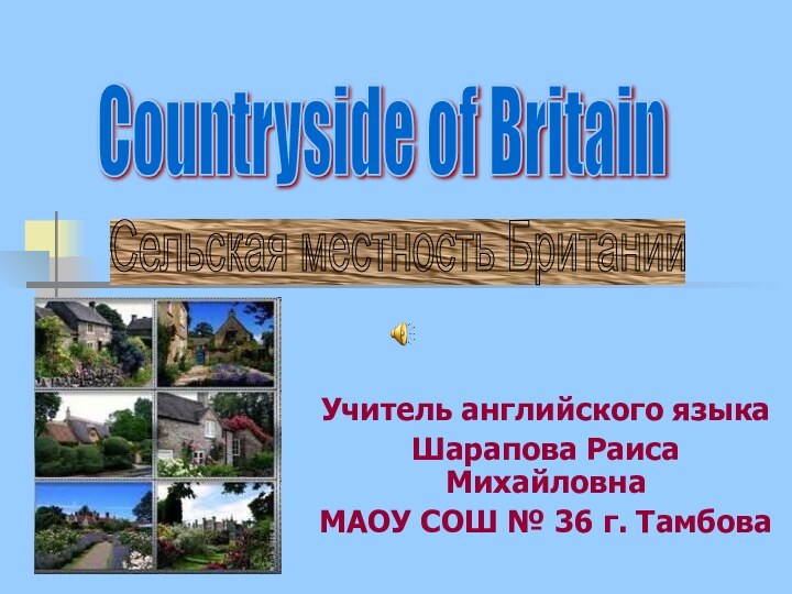 Учитель английского языкаШарапова Раиса МихайловнаМАОУ СОШ № 36 г. ТамбоваCountryside of Britain Сельская местность Британии