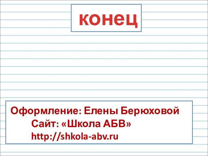 конец Оформление: Елены Берюховой     Сайт: «Школа АБВ»