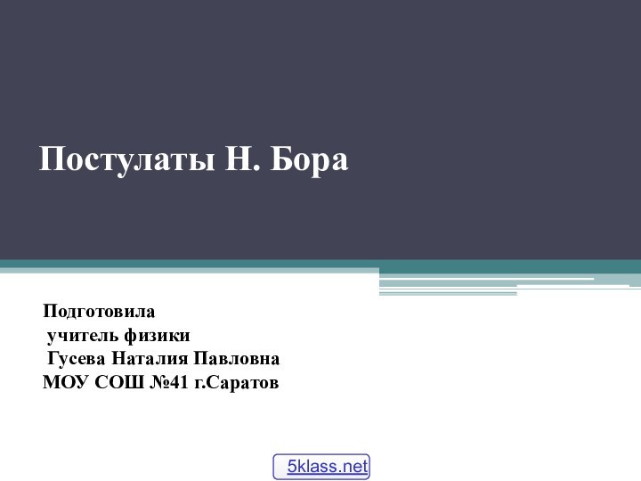 Постулаты Н. Бора    Подготовила учитель физики Гусева Наталия ПавловнаМОУ СОШ №41 г.Саратов