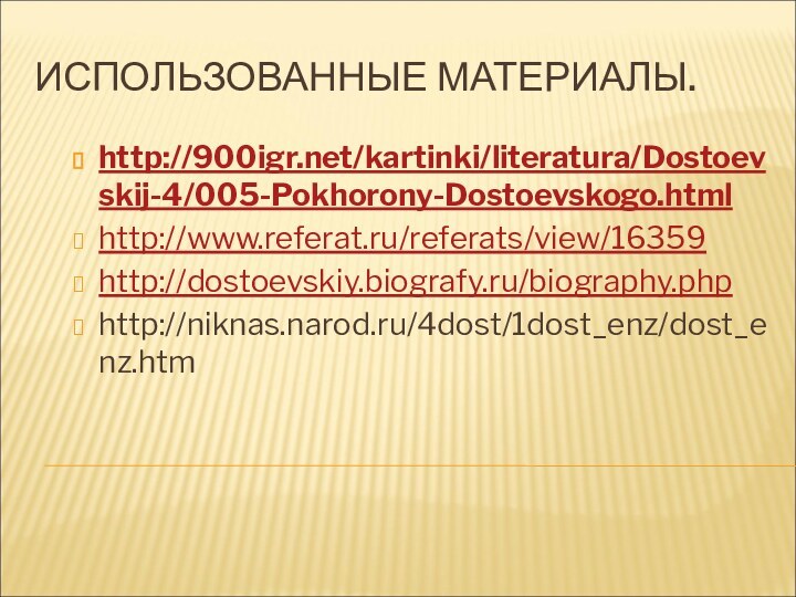 ИСПОЛЬЗОВАННЫЕ МАТЕРИАЛЫ.http:///kartinki/literatura/Dostoevskij-4/005-Pokhorony-Dostoevskogo.html http://www.referat.ru/referats/view/16359http://dostoevskiy.biografy.ru/biography.phphttp://niknas.narod.ru/4dost/1dost_enz/dost_enz.htm