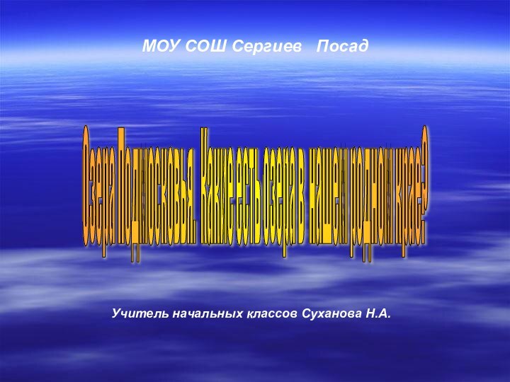 МОУ СОШ Сергиев  Посад  Учитель начальных классов Суханова Н.А.Озера Подмосковья.