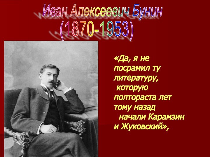 Иван Алексеевич Бунин (1870-1953)«Да, я не посрамил ту литературу, которую полтораста лет