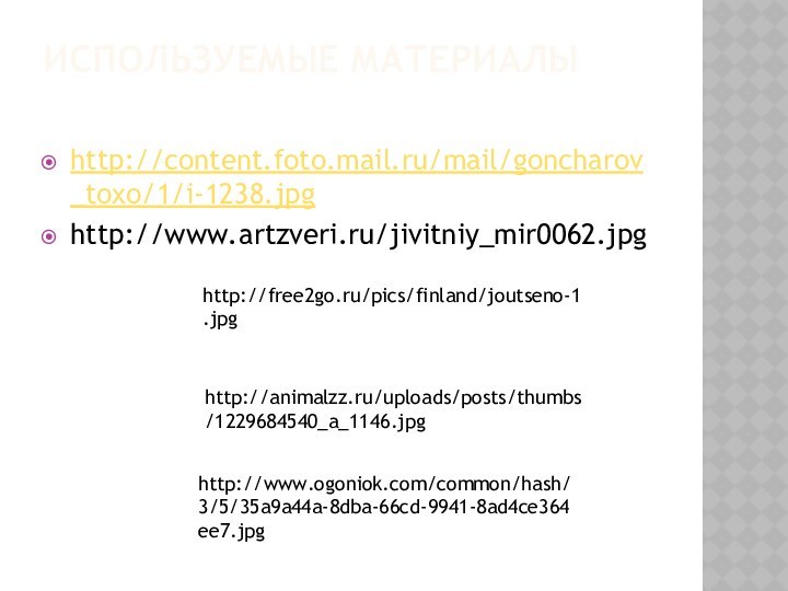 ИСПОЛЬЗУЕМЫЕ МАТЕРИАЛЫ http://content.foto.mail.ru/mail/goncharov_toxo/1/i-1238.jpghttp://www.artzveri.ru/jivitniy_mir0062.jpghttp://free2go.ru/pics/finland/joutseno-1.jpghttp://animalzz.ru/uploads/posts/thumbs/1229684540_a_1146.jpghttp://www.ogoniok.com/common/hash/3/5/35a9a44a-8dba-66cd-9941-8ad4ce364ee7.jpg