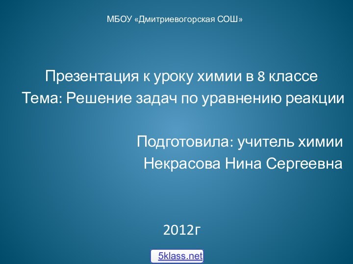 МБОУ «Дмитриевогорская СОШ» Презентация к уроку химии в 8 классеТема: Решение задач