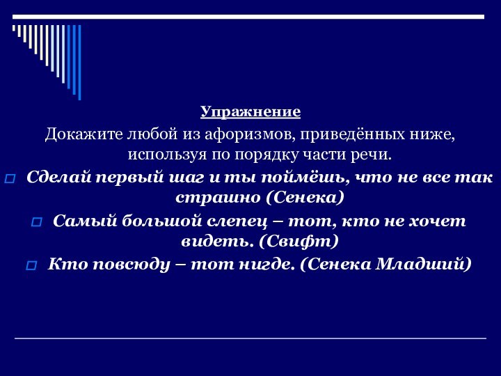 УпражнениеДокажите любой из афоризмов, приведённых ниже, используя по порядку части речи.Сделай первый