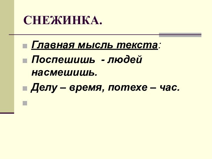 СНЕЖИНКА.Главная мысль текста:Поспешишь - людей насмешишь.Делу – время, потехе – час.