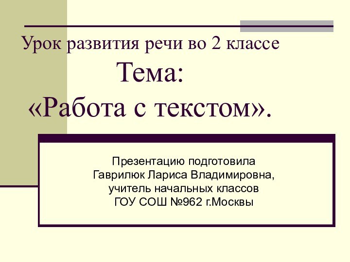 Урок развития речи во 2 классе Тема:  «Работа с текстом».Презентацию подготовилаГаврилюк