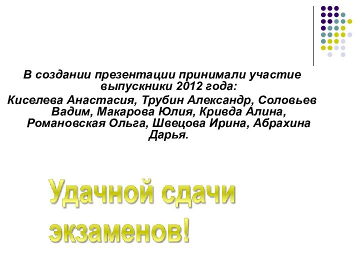 В создании презентации принимали участие выпускники 2012 года:Киселева Анастасия, Трубин Александр, Соловьев