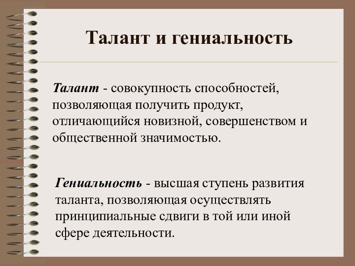 Талант и гениальностьТалант - совокупность способностей, позволяющая получить продукт, отличающийся новизной, совершенством