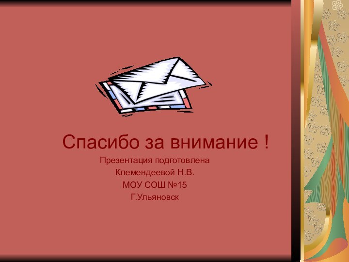 Спасибо за внимание !Презентация подготовлена Клемендеевой Н.В.МОУ СОШ №15Г.Ульяновск