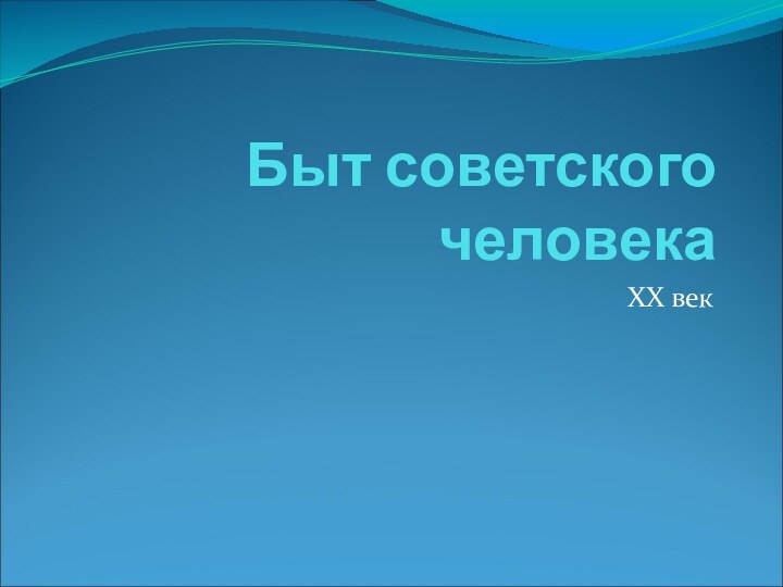 Быт советского человекаХХ век