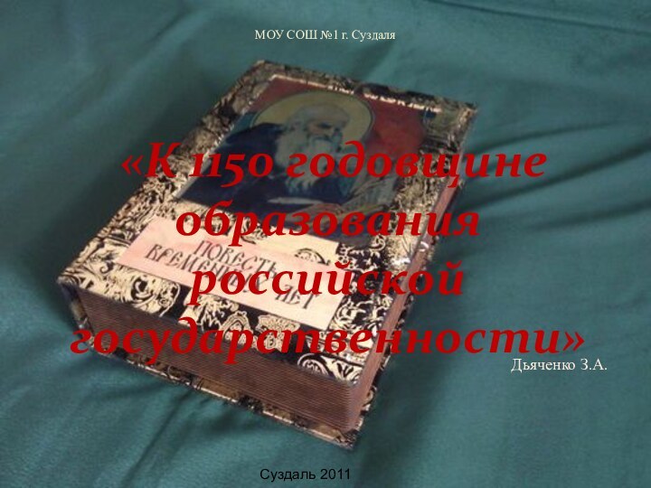 «К 1150 годовщине образования российской государственности»МОУ СОШ №1 г. СуздаляДьяченко З.А.Суздаль 2011