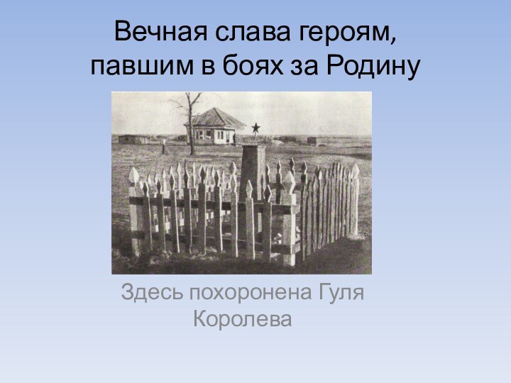 Вечная слава героям,  павшим в боях за РодинуЗдесь похоронена Гуля Королева