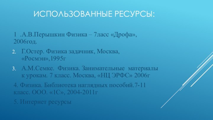 Использованные ресурсы: 1 .А.В.Перышкин Физика – 7ласс «Дрофа», 2006год.Г.Остер. Физика задачник, Москва,