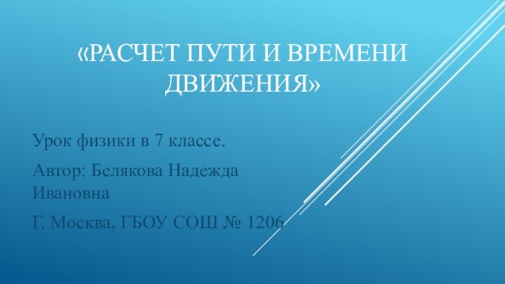 «Расчет пути и времени движения»Урок физики в 7 классе.Автор: Белякова Надежда ИвановнаГ.