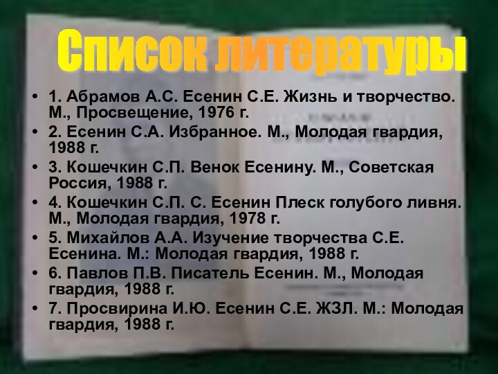 1. Абрамов А.С. Есенин С.Е. Жизнь и творчество. М., Просвещение, 1976 г.2.