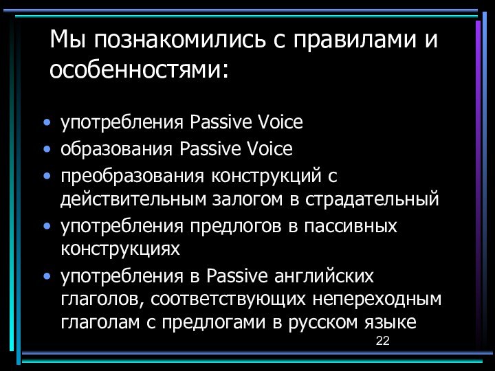 Мы познакомились с правилами и особенностями:употребления Passive Voiceобразования Passive Voiceпреобразования конструкций с