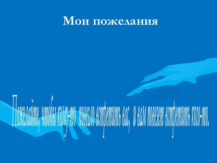 Мои пожеланияЧеловек всегда знает, что делает,  но не всегда осознает, что