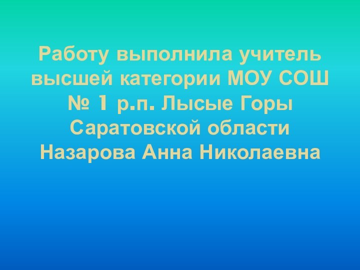 Работу выполнила учитель высшей категории МОУ СОШ № 1 р.п. Лысые Горы