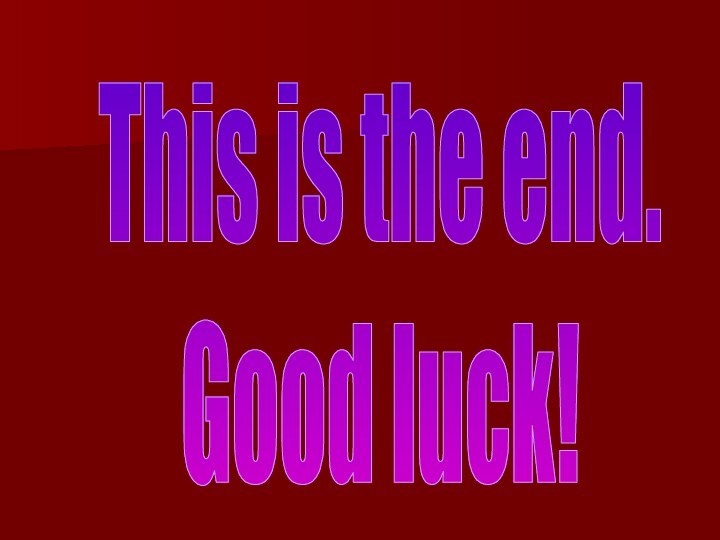 This is the end.Good luck!