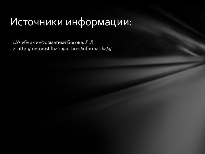 Источники информации:1.Учебник информатики Босова. Л.Л2. http://metodist.lbz.ru/authors/informatika/3/