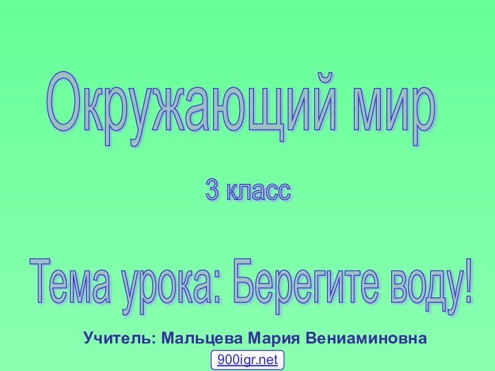 Окружающий мир 3 класс Тема урока: Берегите воду! Учитель: Мальцева Мария Вениаминовна