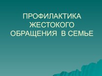 Профилактика жестокого обращения в семье