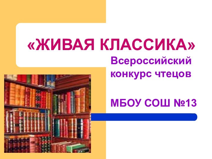 «ЖИВАЯ КЛАССИКА»Всероссийский конкурс чтецовМБОУ СОШ №13