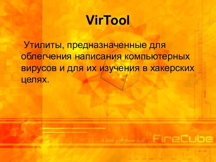 VirTool	Утилиты, предназначенные для облегчения написания компьютерных вирусов и для их изучения в хакерских целях.