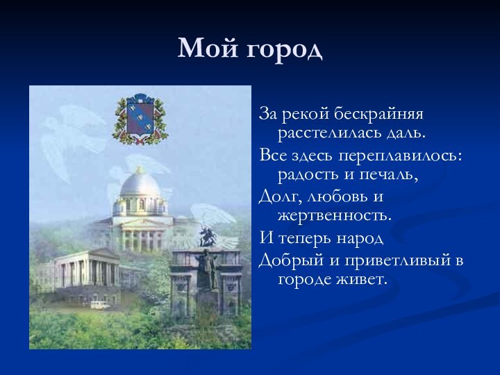 Мой город За рекой бескрайняя расстелилась даль.Все здесь переплавилось: радость и печаль,Долг,