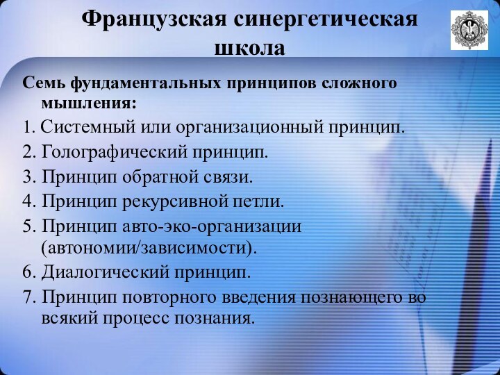 Французская синергетическая школаСемь фундаментальных принципов сложного мышления:1. Системный или организационный принцип. 2.