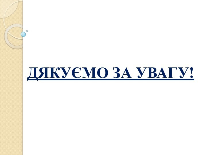 ДЯКУЄМО ЗА УВАГУ!