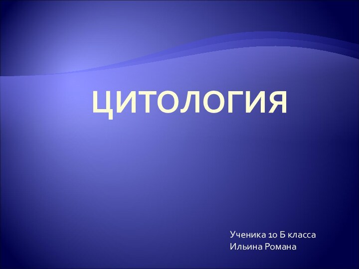 ЦИТОЛОГИЯУченика 10 Б класса Ильина Романа