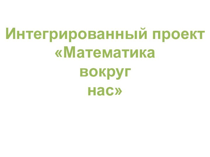 Интегрированный проект  «Математикавокругнас»