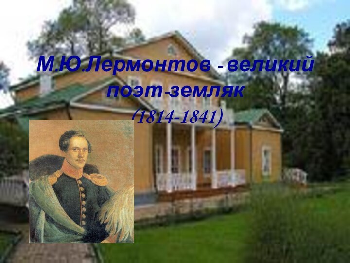 М.Ю.Лермонтов - великий поэт-земляк (1814-1841)
