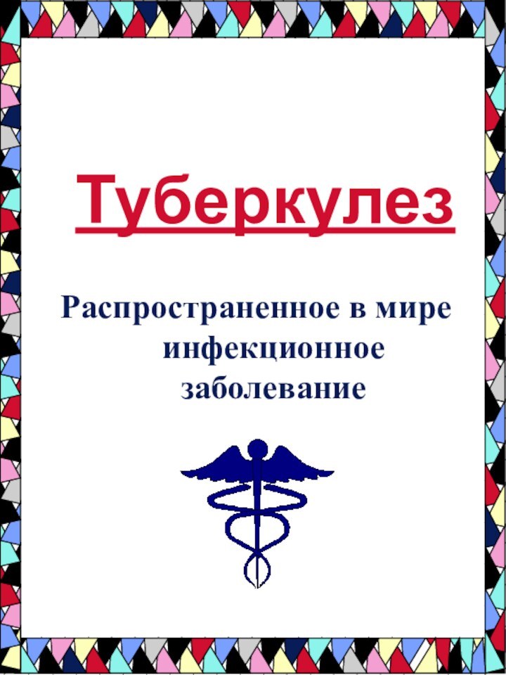 ТуберкулезРаспространенное в мире инфекционное заболевание