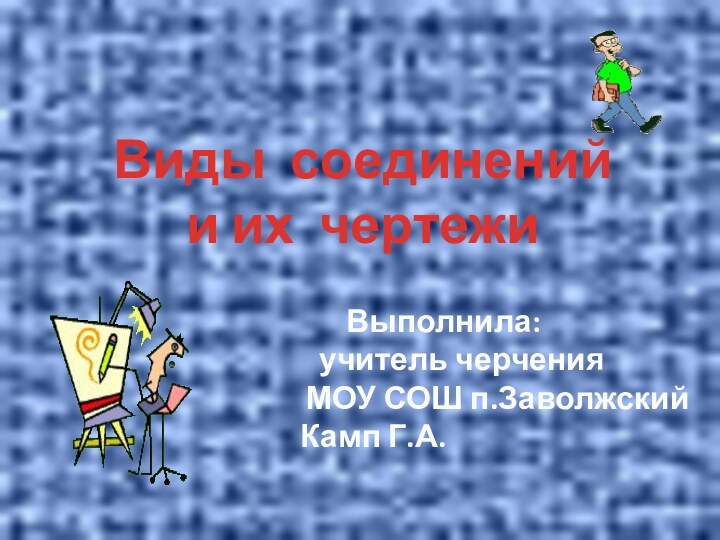 Виды соединений и их чертежиВыполнила: 	учитель черчения 			МОУ СОШ п.Заволжский 			Камп Г.А.