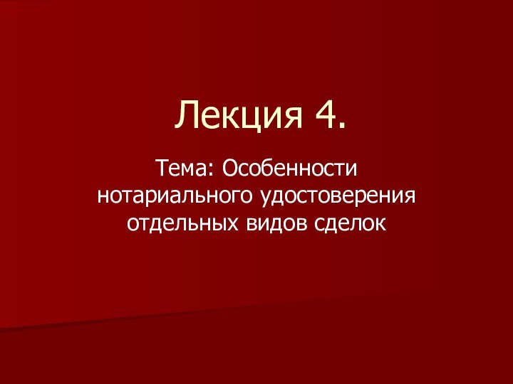 Лекция 4.Тема: Особенности нотариального удостоверения отдельных видов сделок