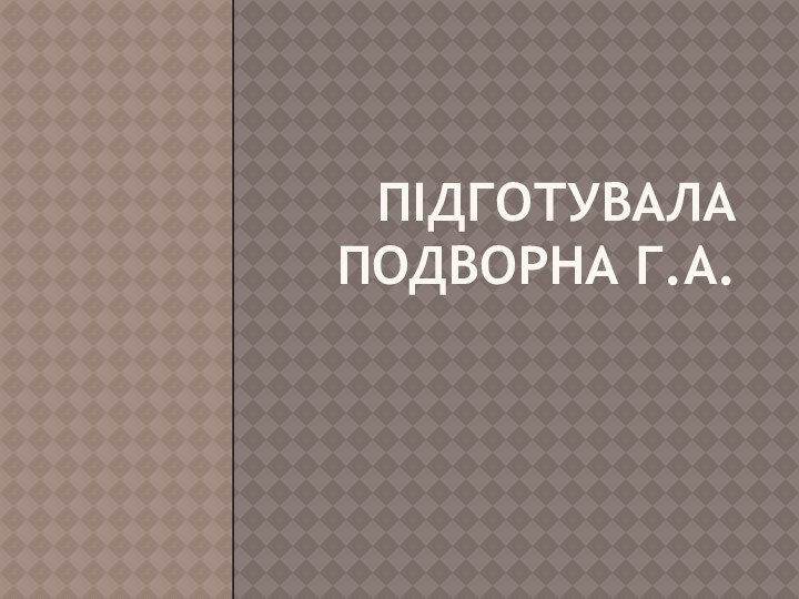 Підготувала подворна Г.А.