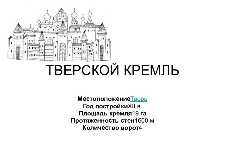 ТВЕРСКОЙ КРЕМЛЬ МестоположениеТверьГод постройкиXII в.Площадь кремля19 гаПротяженность стен1600 мКоличество ворот4